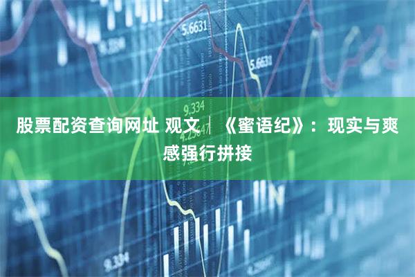 股票配资查询网址 观文│《蜜语纪》：现实与爽感强行拼接